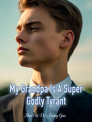 My Grandpa Is A Super Godly Tyrant